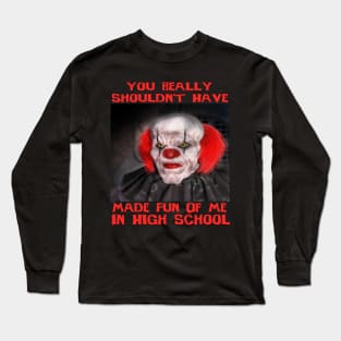 Scary Clown "Shouldn't Have Bullied Me In High School" Very Cool Halloween Horror Meme Long Sleeve T-Shirt